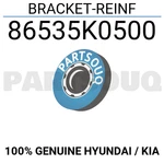 86535K0500 Genuine Hyundai / Kia Bracket-reinf. Fixed Price $11.61.