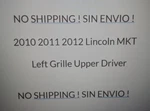 No Shipping ! 2010 2011 2012 Lincoln Mkt Left Grille Driver Upper. Fixed Price $90.00.